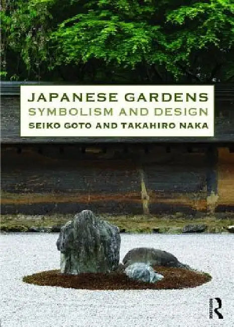 Japanese Gardens: Symbolism and Design by Seiko Goto