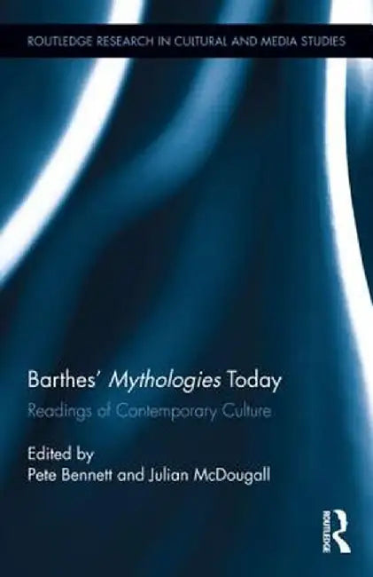 Barthes' Mythologies Today: Readings of Contemporary Culture by Pete Bennett