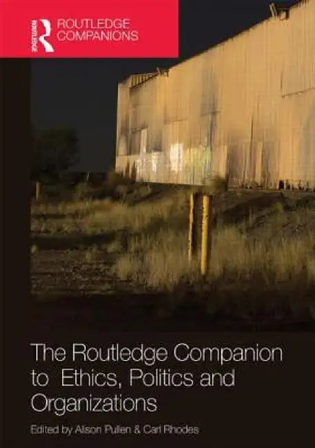 The Routledge Companion to Ethics, Politics and Organizations by Alison Pullen