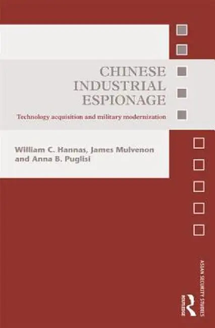 Chinese Industrial Espionage: Technology Acquisition and Military Modernisation by William C. Hannas