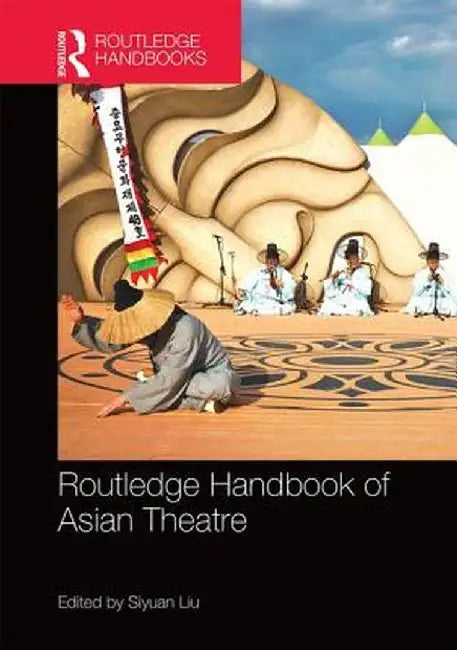 Routledge Handbook of Asian Theatre by Siyuan Liu