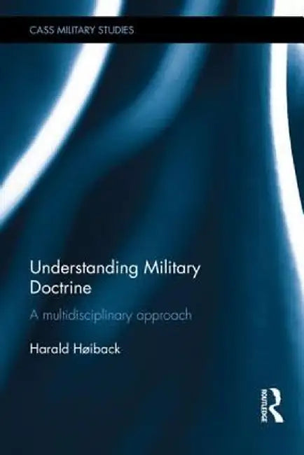 Understanding Military Doctrine: A Multidisciplinary Approach by Harald Hoiback