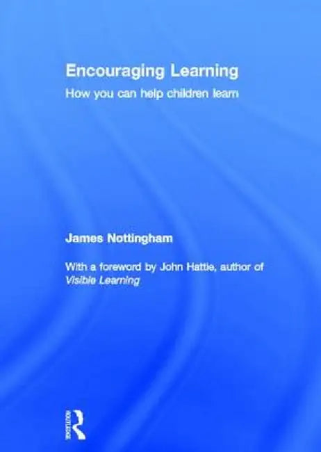 Encouraging Learning: How You Can Help Children Learn by James Nottingham