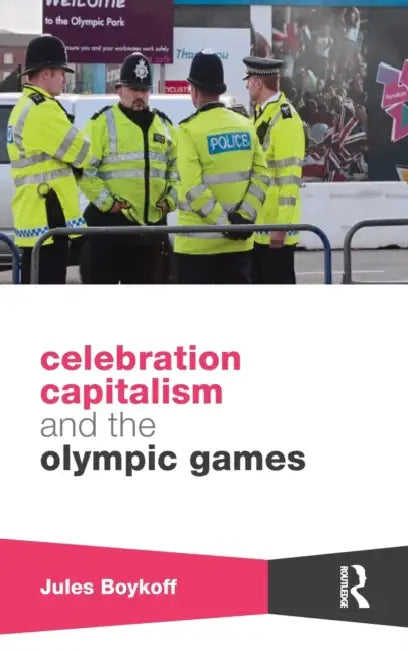 Celebration Capitalism and the Olympic Games by Jules Boykoff