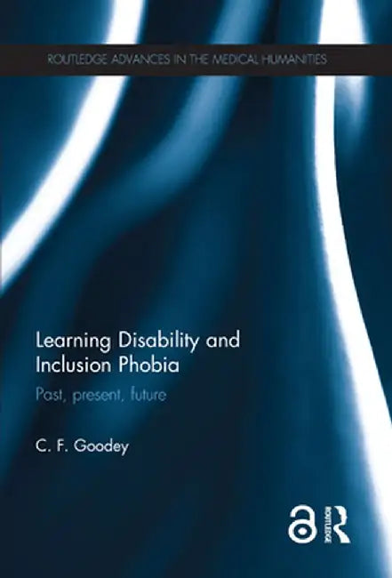 Learning Disability and Inclusion Phobia: Past, Present, Future by C. F. Goodey
