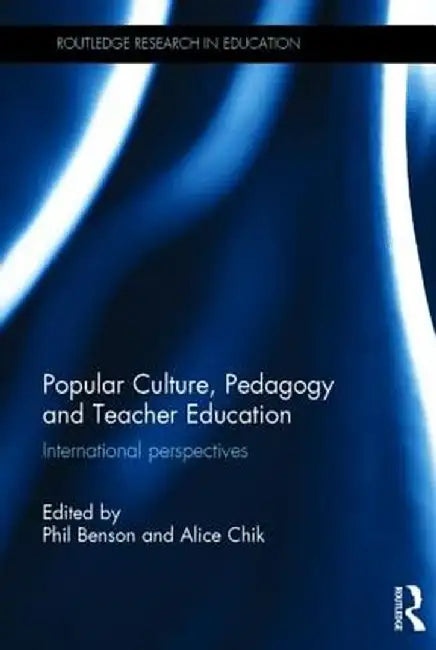Popular Culture, Pedagogy and Teacher Education: International perspectives by Phil Benson