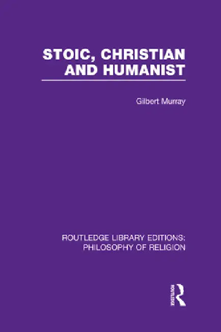 Stoic, Christian and Humanist by Gilbert Murray