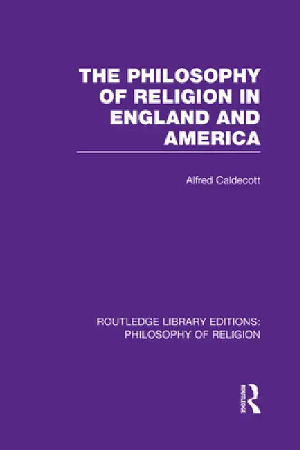 The Philosophy of Religion in England and America by Alfred Caldecott