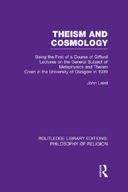Theism and Cosmology: Being the First Series of a Course of Gifford Lectures on the General Subject of Metaphysics and Theism Given in the University by John Laird