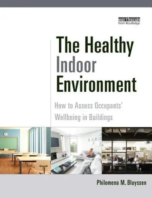 The Healthy Indoor Environment: How to Assess Occupants' Wellbeing in Buildings by Philomena M. Bluyssen