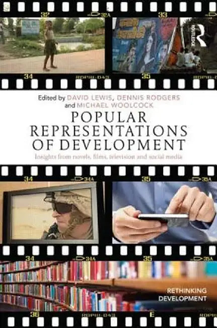 Popular Representations of Development: Insights from Novels, Films, Television and Social Media by David Lewis