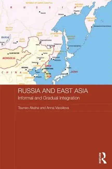 Russia and East Asia: Informal and Gradual Integration by Tsuneo Akaha