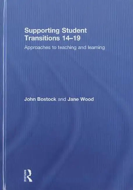 Supporting Student Transitions 14-19: Approaches to Teaching and Learning by John Bostock