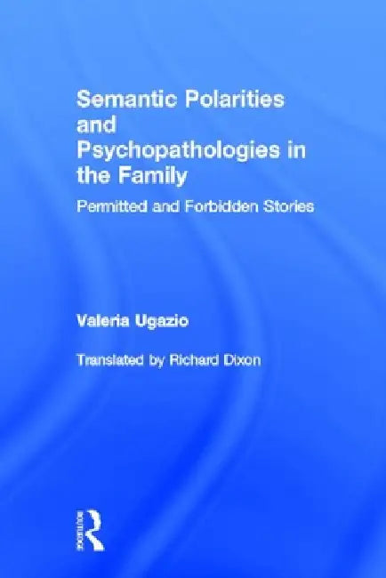 Semantic Polarities and Psychopathologies in the Family: Permitted and Forbidden Stories by Valeria Ugazio