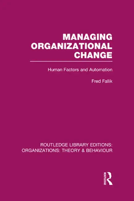 Managing Organizational Change (RLE: Organizations): Human Factors and Automation by Fred Fallik