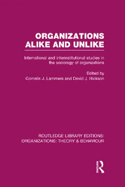 Organizations Alike and Unlike (Rle: Organizations): International and Inter-Institutional Studies in the Sociology of Organizations by Cornelis Lammers
