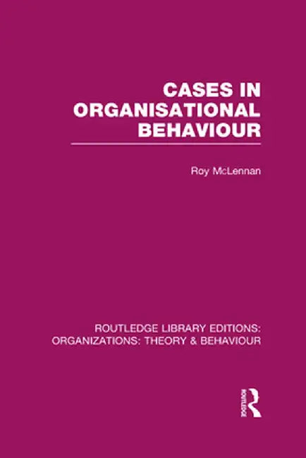 Cases in Organisational Behaviour (RLE: Organizations) by Roy McLennan