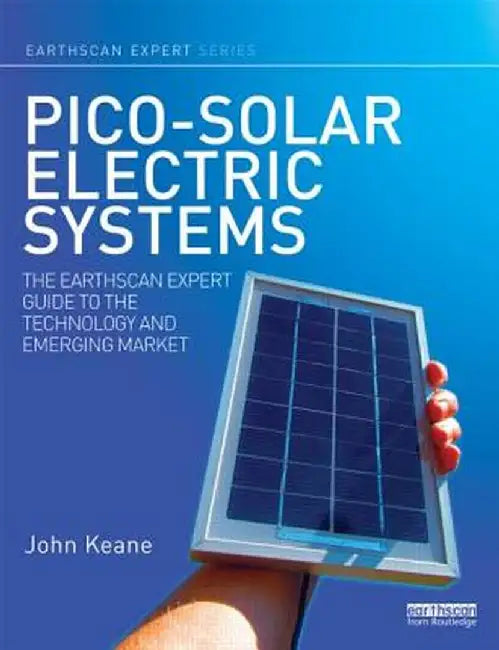 Pico-Solar Electric Systems: The Earthscan Expert Guide to the Technology and Emerging Market by John Keane