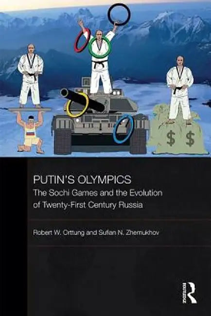 Putin's Olympics: The Sochi Games and the Evolution of Twenty-First Century Russia by Robert W. Orttung