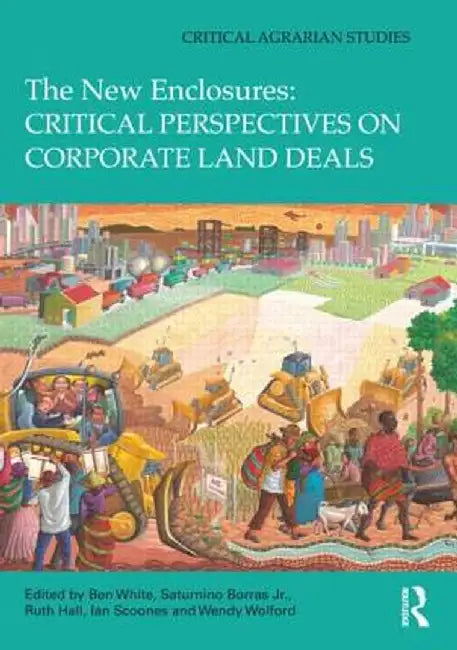 The New Enclosures: Critical Perspectives on Corporate Land Deals by Ben White