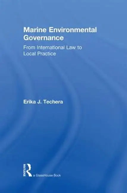 Marine Environmental Governance: From International Law to Local Practice by Erika Techera