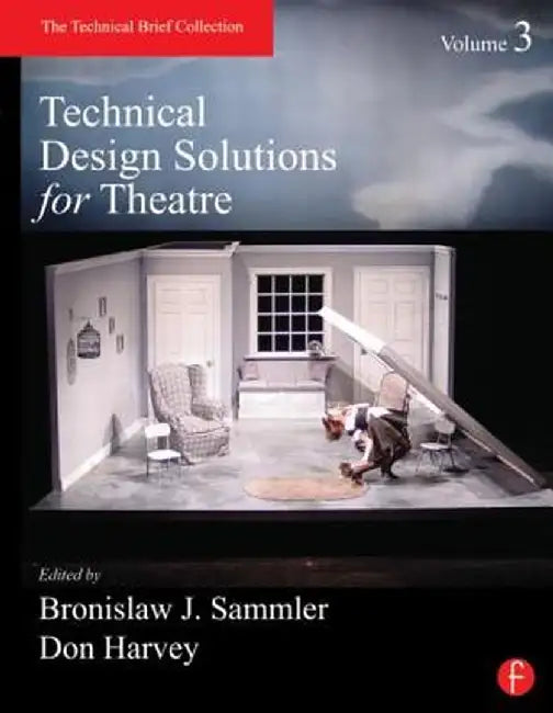 Technical Design Solutions for Theatre, Volume 3: The Technical Brief Collection by Ben Sammler