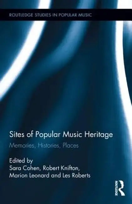 Sites of Popular Music Heritage: Memories, Histories, Places by Sara Cohen