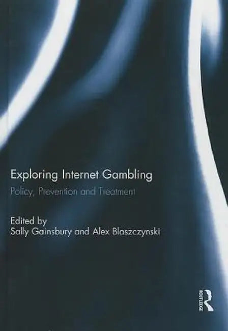 Exploring Internet Gambling: Policy, Prevention and Treatment by Sally Gainsbury