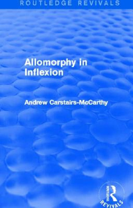 Allomorphy in Inflexion (Routledge Revivals) by Andrew Carstairs-McCarthy