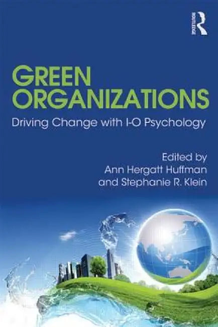 Green Organizations: Driving Change with I-O Psychology by Ann Hergatt Huffman, Stephanie R. Klein