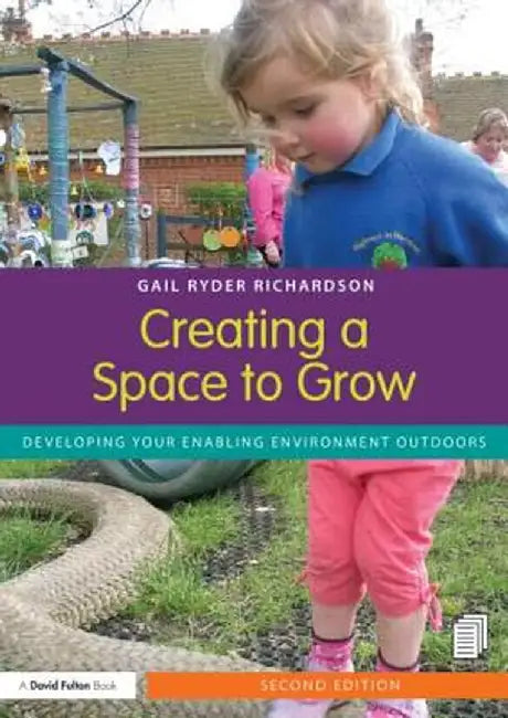 Creating a Space to Grow: Developing Your Enabling Environment Outdoors by Gail Ryder Richardson
