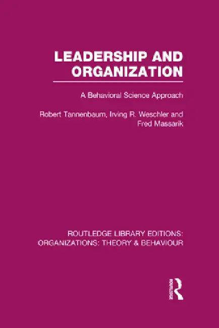 Leadership and Organization (Rle: Organizations): A Behavioural Science Approach by Robert Tannenbaum