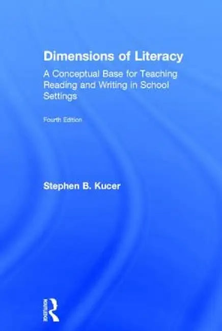Dimensions of Literacy: A Conceptual Base for Teaching Reading and Writing in School Settings by Stephen B. Kucer
