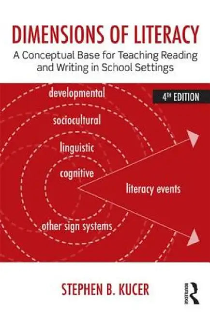 Dimensions of Literacy: A Conceptual Base for Teaching Reading and Writing in School Settings by Stephen B. Kucer