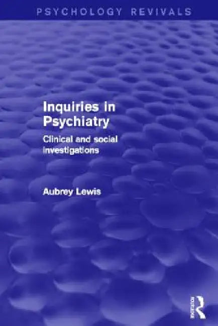 Inquiries in Psychiatry: Clinical and Social Investigations by Aubrey Lewis