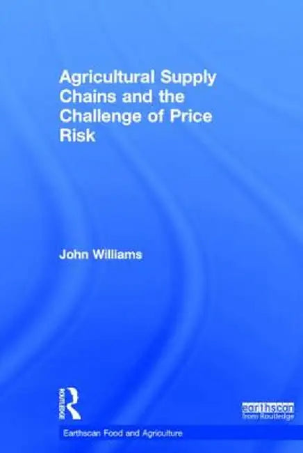 Agricultural Supply Chains and the Challenge of Price Risk by John Williams