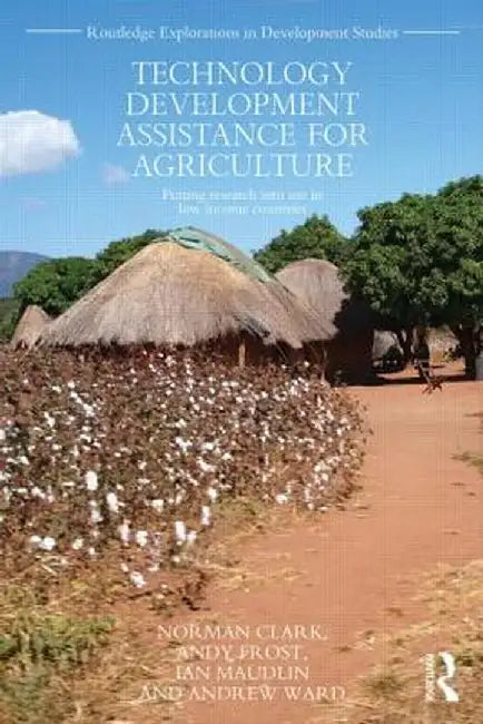 Technology Development Assistance For Agriculture: Putting Research into use in Low Income Countries by Norman Clark, Andy Frost