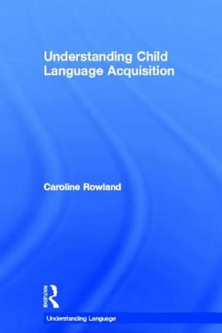 Understanding Child Language Acquisition by Caroline Rowland