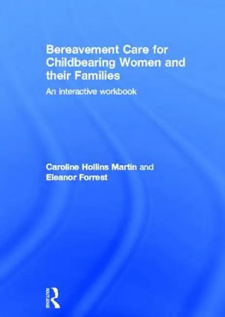 Bereavement Care for Childbearing Women and Their Families: An Interactive Workbook by Caroline Hollins Martin