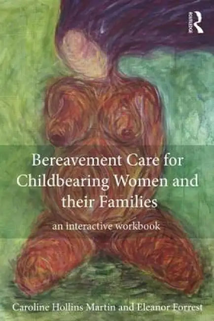 Bereavement Care for Childbearing Women and their Families: An Interactive Workbook by Caroline Hollins Martin