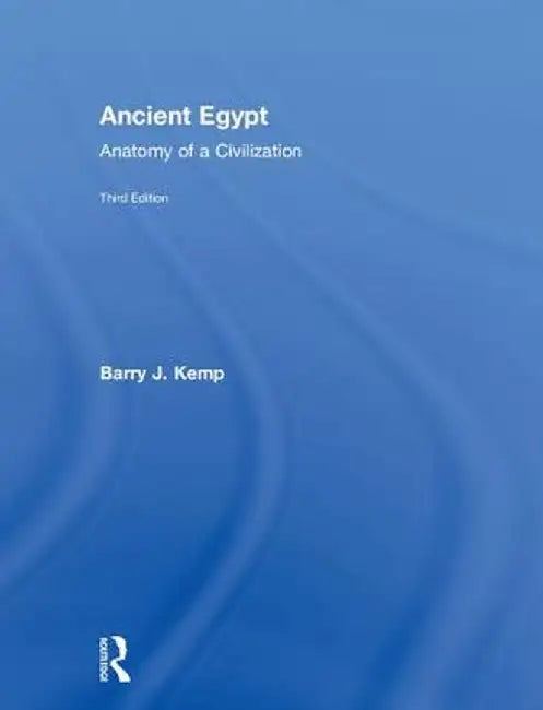 Ancient Egypt: Anatomy of a Civilization by Barry J. Kemp