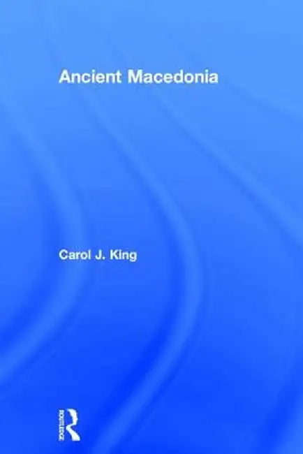 Ancient Macedonia by Carol J. King