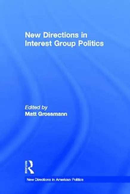 New Directions in Interest Group Politics by Matt Grossmann