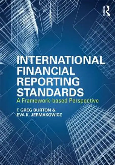 International Financial Reporting Standards: A Framework-Based Perspective by Greg F. Burton, Eva K. Jermakowicz