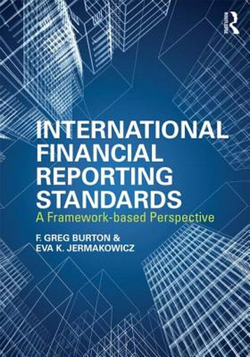 International Financial Reporting Standards: A Framework-Based Perspective by Greg F. Burton, Eva K. Jermakowicz
