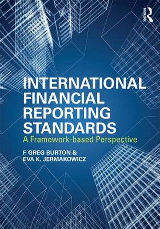 International Financial Reporting Standards: A Framework-Based Perspective by Greg F. Burton, Eva K. Jermakowicz