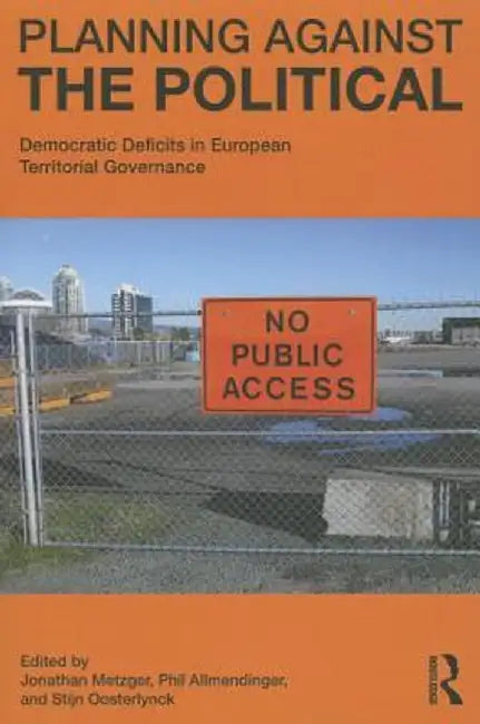 Planning Against the Political: Democratic Deficits in European Territorial Governance by Jonathan Metzger