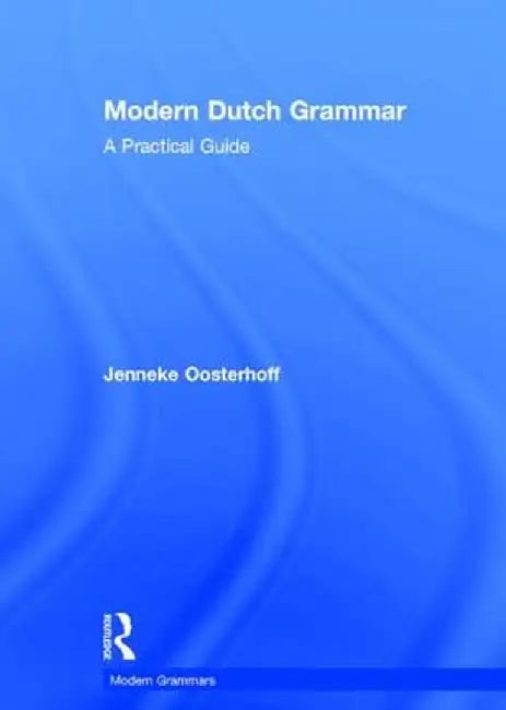 Modern Dutch Grammar: A Practical Guide by Jenneke Oosterhoff