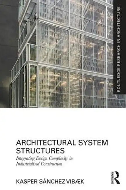 Architectural System Structures: Integrating Design Complexity in Industrialised Construction by Kasper Sánchez Vibæk