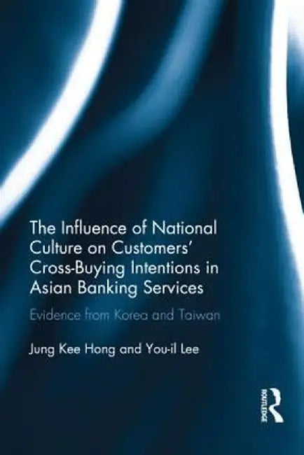 The Influence of National Culture on Customers' Cross-Buying Intentions in Asian Banking Services: Evidence from Korea and Taiwan by Jung Kee Hong